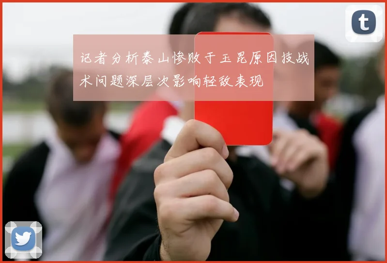 记者分析泰山惨败于玉昆原因技战术问题深层次影响轻敌表现