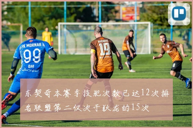 东契奇本赛季技犯次数已达12次排名联盟第二仅次于狄龙的15次