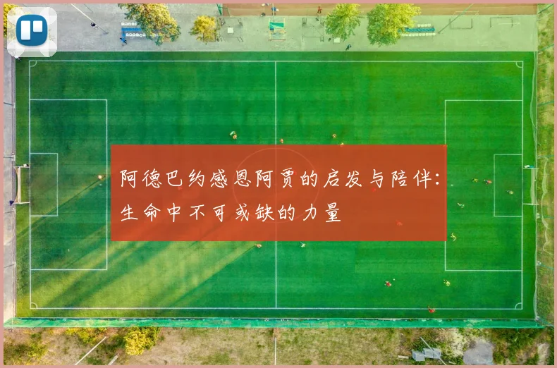 阿德巴约感恩阿贾的启发与陪伴：生命中不可或缺的力量