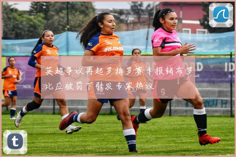 英超争议再起罗梅罗赛季报销布罗比应被罚下引发专家热议